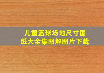 儿童篮球场地尺寸图纸大全集图解图片下载