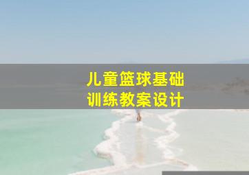 儿童篮球基础训练教案设计