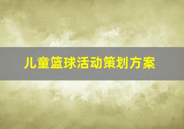 儿童篮球活动策划方案