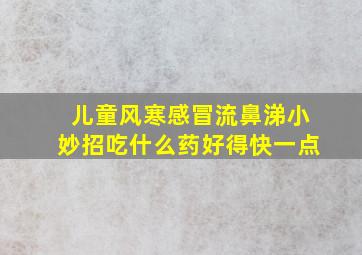 儿童风寒感冒流鼻涕小妙招吃什么药好得快一点