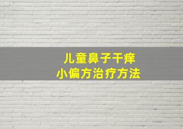 儿童鼻子干痒小偏方治疗方法