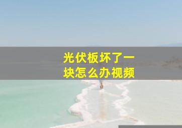 光伏板坏了一块怎么办视频