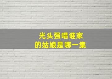 光头强唱谁家的姑娘是哪一集