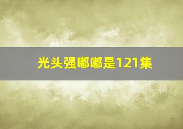 光头强嘟嘟是121集