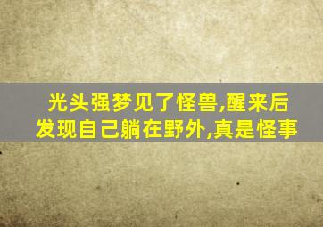 光头强梦见了怪兽,醒来后发现自己躺在野外,真是怪事