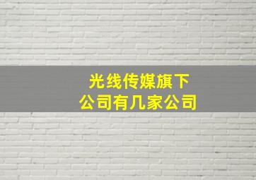 光线传媒旗下公司有几家公司