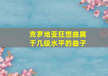 克罗地亚狂想曲属于几级水平的曲子