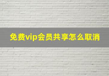 免费vip会员共享怎么取消