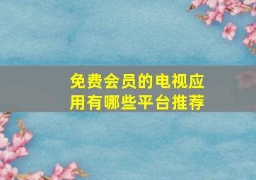 免费会员的电视应用有哪些平台推荐