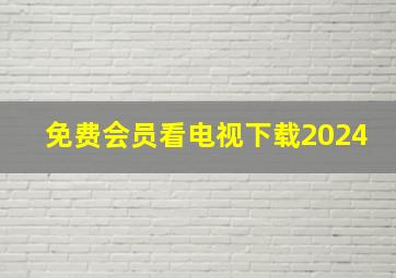 免费会员看电视下载2024