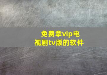 免费拿vip电视剧tv版的软件