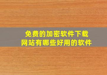 免费的加密软件下载网站有哪些好用的软件