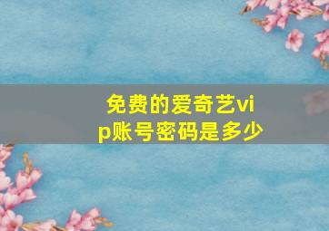 免费的爱奇艺vip账号密码是多少