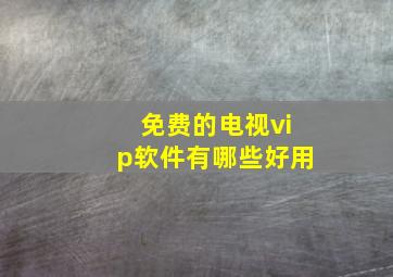 免费的电视vip软件有哪些好用