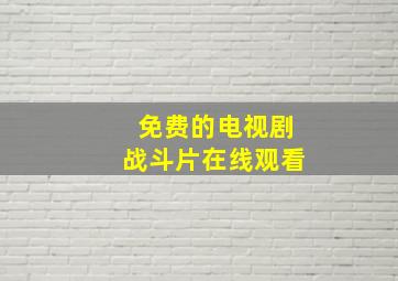 免费的电视剧战斗片在线观看