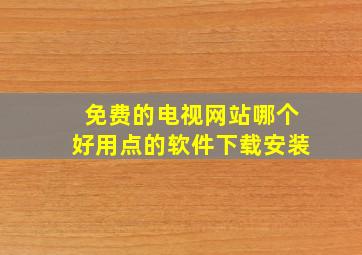 免费的电视网站哪个好用点的软件下载安装