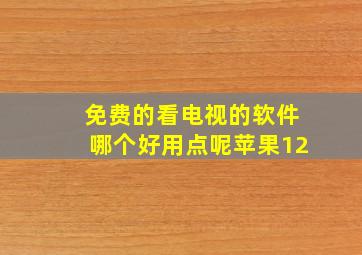 免费的看电视的软件哪个好用点呢苹果12