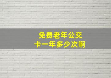 免费老年公交卡一年多少次啊