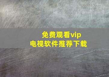 免费观看vip电视软件推荐下载