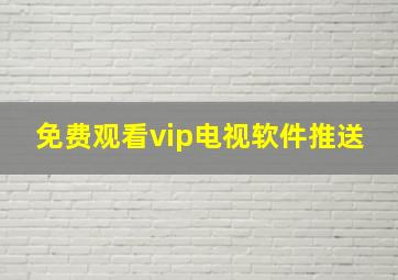 免费观看vip电视软件推送