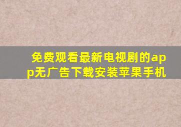 免费观看最新电视剧的app无广告下载安装苹果手机