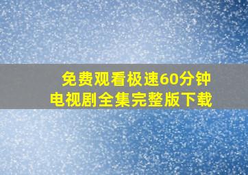 免费观看极速60分钟电视剧全集完整版下载