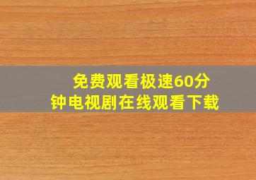 免费观看极速60分钟电视剧在线观看下载