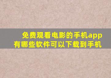 免费观看电影的手机app有哪些软件可以下载到手机