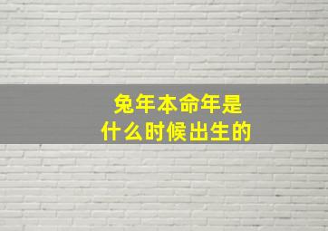 兔年本命年是什么时候出生的