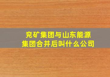 兖矿集团与山东能源集团合并后叫什么公司