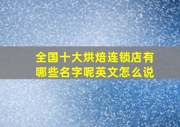 全国十大烘焙连锁店有哪些名字呢英文怎么说