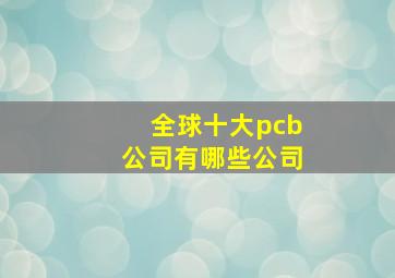 全球十大pcb公司有哪些公司