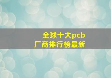 全球十大pcb厂商排行榜最新