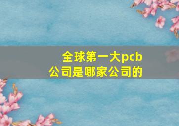 全球第一大pcb公司是哪家公司的