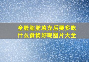 全脸脂肪填充后要多吃什么食物好呢图片大全