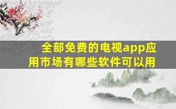 全部免费的电视app应用市场有哪些软件可以用