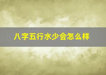 八字五行水少会怎么样