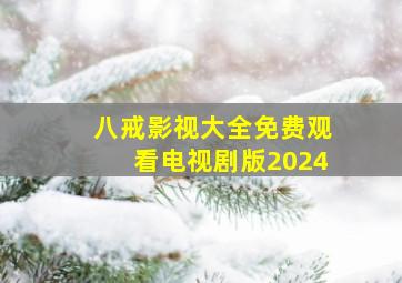 八戒影视大全免费观看电视剧版2024