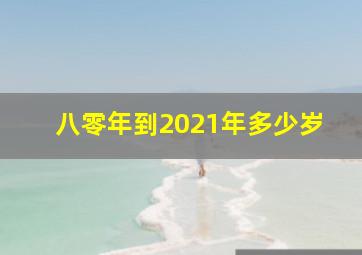 八零年到2021年多少岁