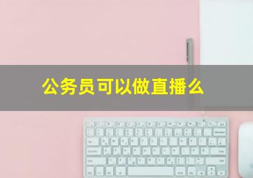 公务员可以做直播么