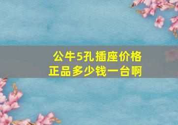 公牛5孔插座价格正品多少钱一台啊