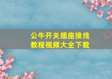 公牛开关插座接线教程视频大全下载