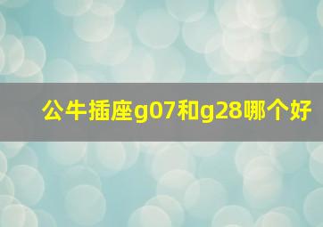 公牛插座g07和g28哪个好