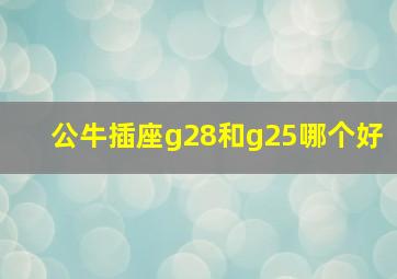 公牛插座g28和g25哪个好