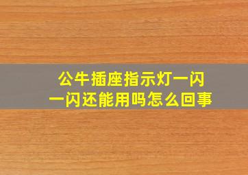 公牛插座指示灯一闪一闪还能用吗怎么回事