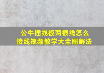 公牛插线板两根线怎么接线视频教学大全图解法