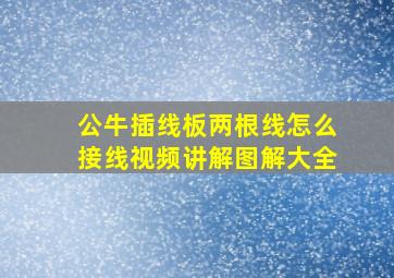 公牛插线板两根线怎么接线视频讲解图解大全