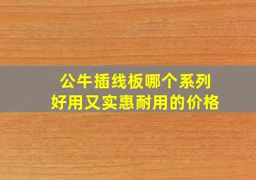 公牛插线板哪个系列好用又实惠耐用的价格