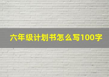 六年级计划书怎么写100字