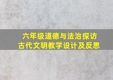 六年级道德与法治探访古代文明教学设计及反思